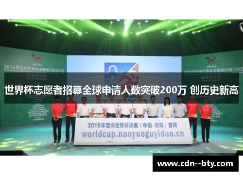 世界杯志愿者招募全球申请人数突破200万 创历史新高 世界杯志愿者招募全球申请人数突破200万 创历史新高